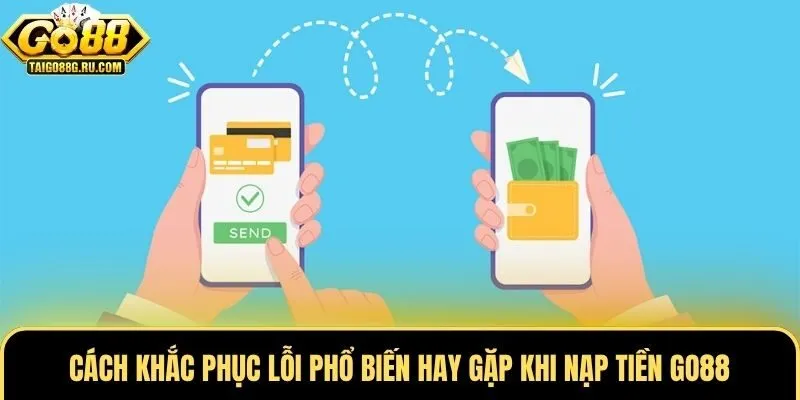 Cách khắc phục lỗi phổ biến hay gặp khi nạp tiền Go88