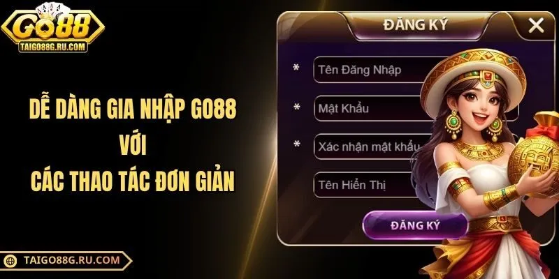 Dễ dàng gia nhập Go88 với các thao tác đơn giản