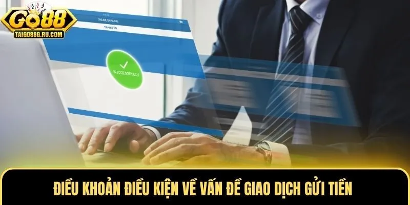 Điều khoản điều kiện về vấn đề giao dịch gửi tiền 