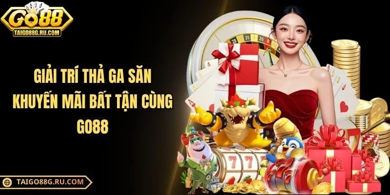 Giải trí thả ga săn khuyến mãi bất tận cùng Go88