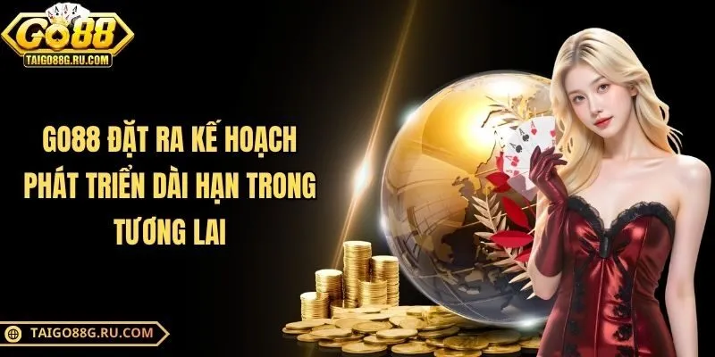 Go88 đặt ra kế hoạch phát triển dài hạn trong tương lai