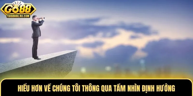 Hiểu hơn về chúng tôi thông qua tầm nhìn định hướng