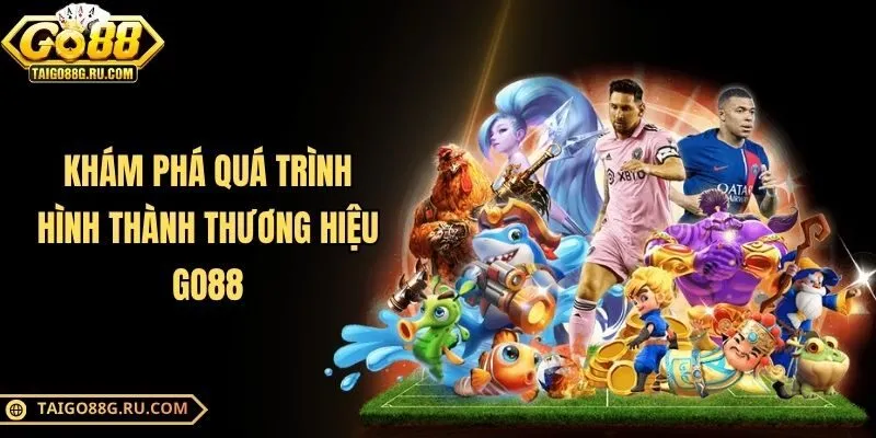 Khám phá quá trình hình thành thương hiệu Go88