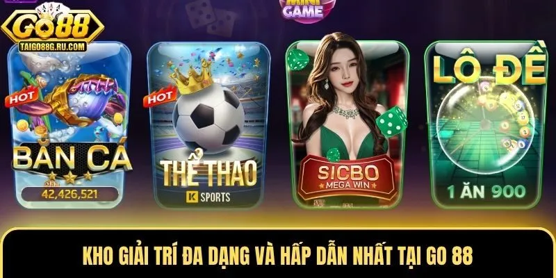 Kho giải trí đa dạng và hấp dẫn nhất tại Go 88