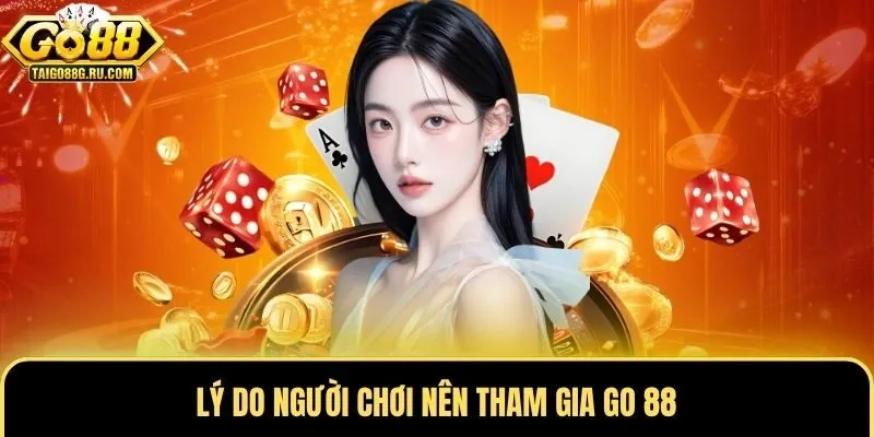 Lý do người chơi nên tham gia Go 88