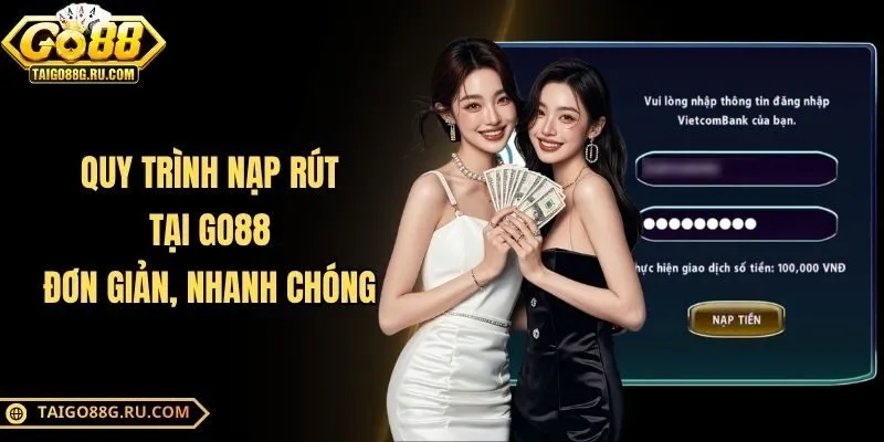 Quy trình nạp rút tại Go88 đơn giản, nhanh chóng