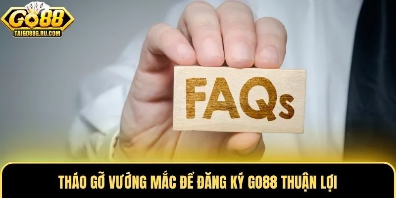 Tháo gỡ vướng mắc để đăng ký Go88 thuận lợi