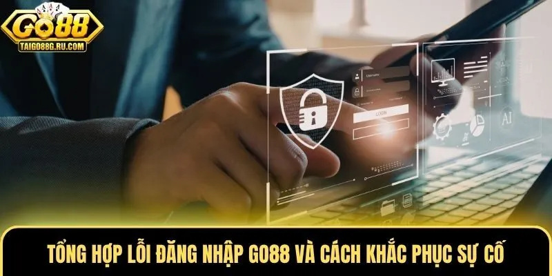Tổng hợp lỗi đăng nhập Go88 và cách khắc phục sự cố